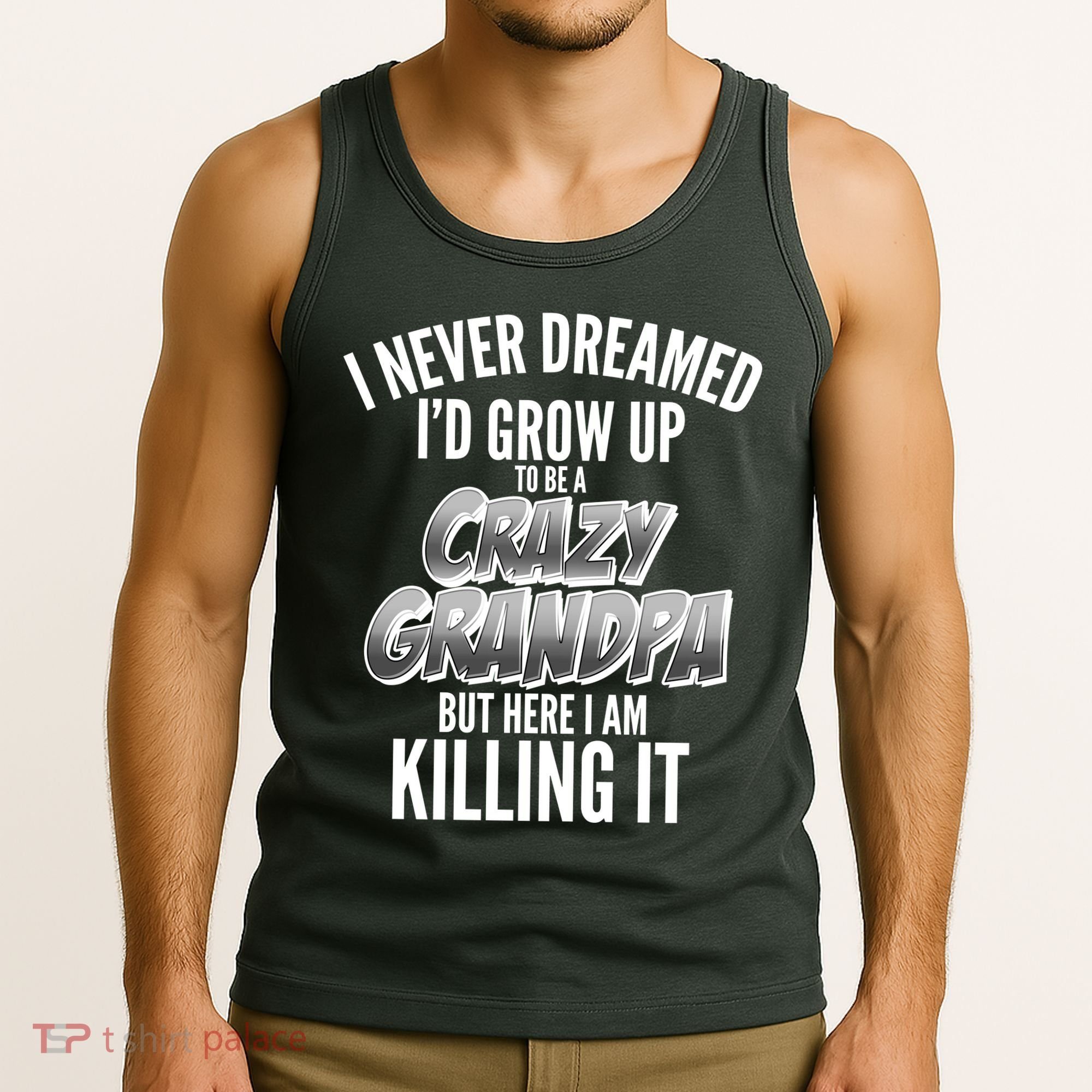 I Never Dreamed I'd Grow Up to be a Crazy Grandpa Tank Top