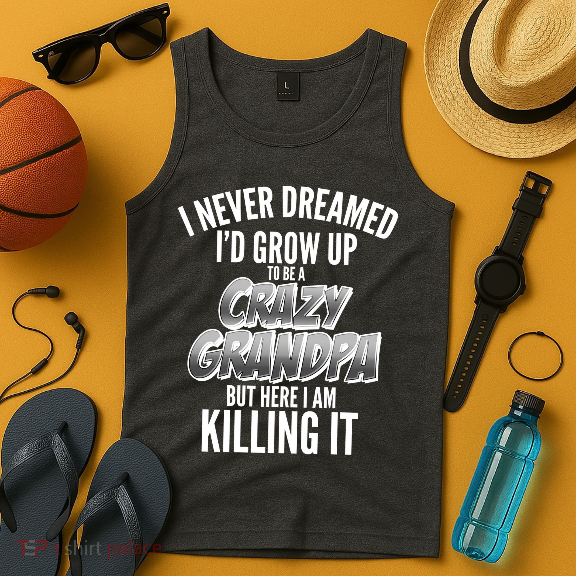 I Never Dreamed I'd Grow Up to be a Crazy Grandpa Tank Top