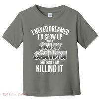 I Never Dreamed I'd Grow Up to be a Crazy Grandpa Toddler T-Shirt thumb 0