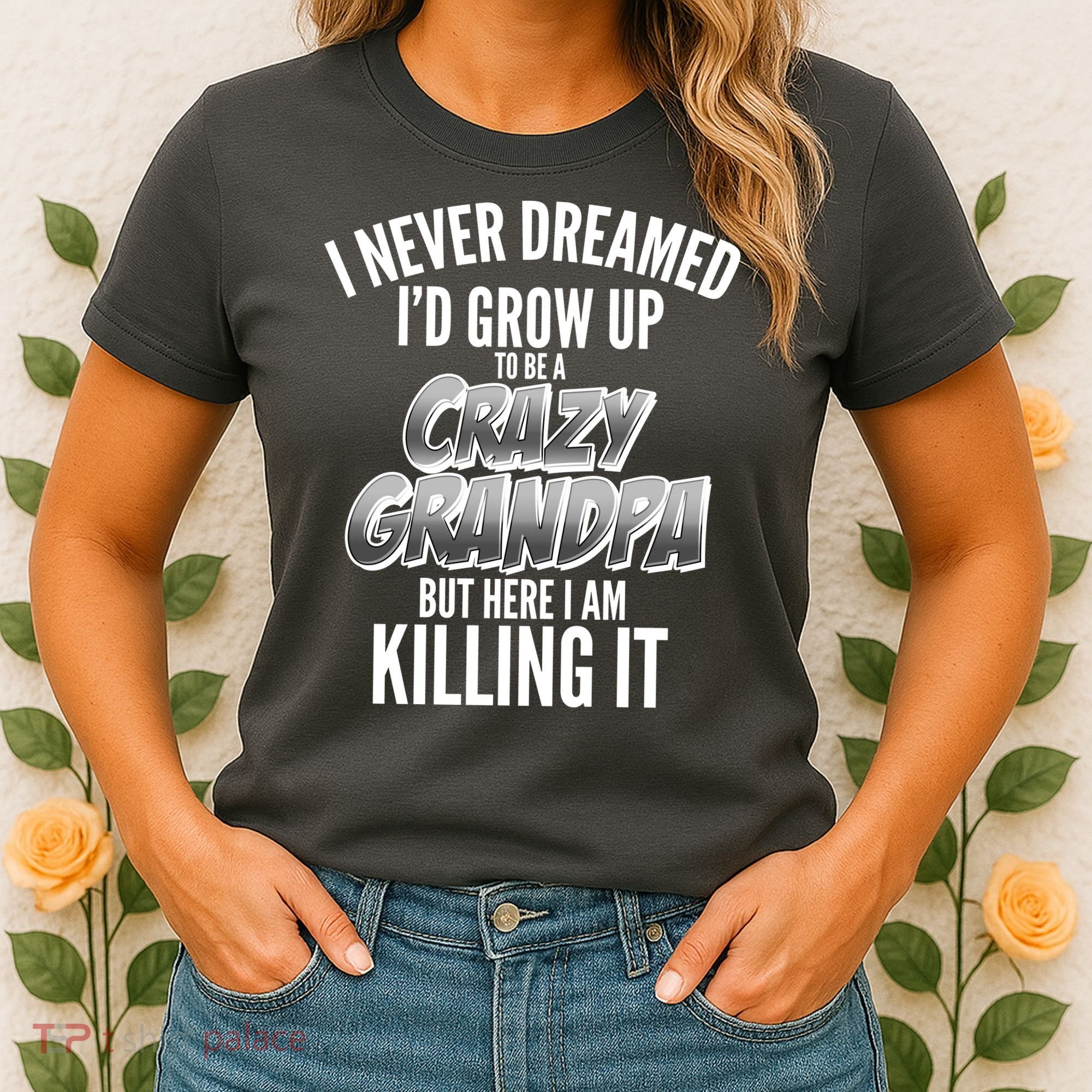 I Never Dreamed I'd Grow Up to be a Crazy Grandpa Women's T-Shirt