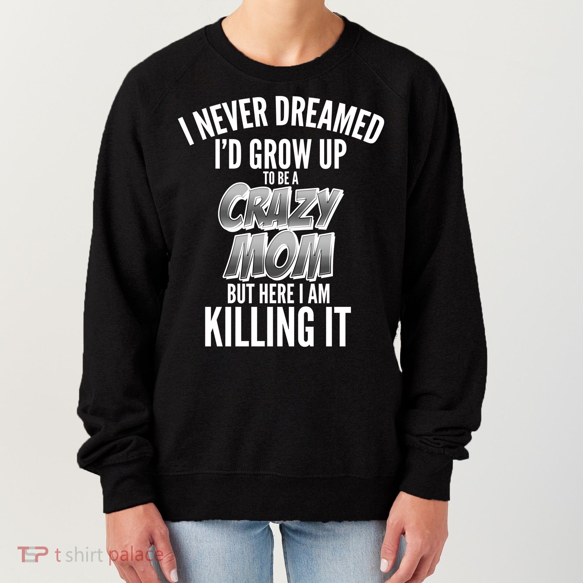 I Never Dreamed I'd Grow Up to be a Crazy Mom Women's Sweatshirt