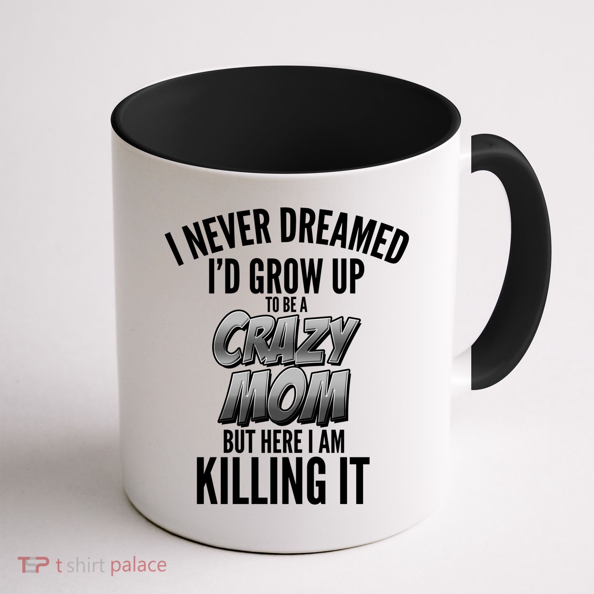 I Never Dreamed I'd Grow Up to be a Crazy Mom Coffee Mug