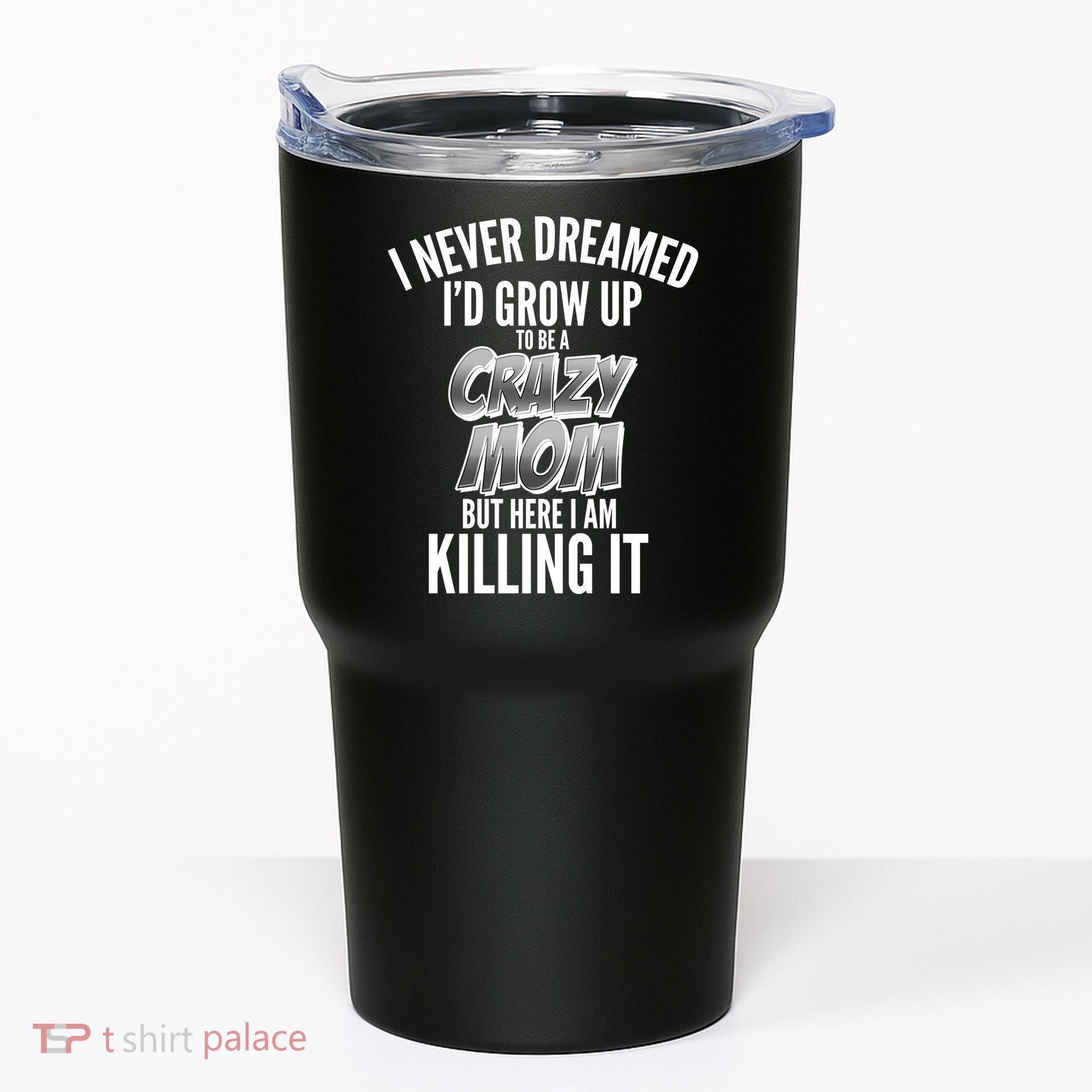 I Never Dreamed I'd Grow Up to be a Crazy Mom Tumbler