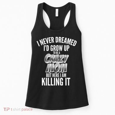 I Never Dreamed I'd Grow Up to be a Crazy Mom Women's Tank Top