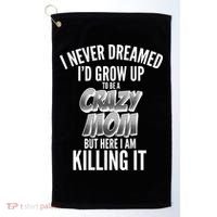 I Never Dreamed I'd Grow Up to be a Crazy Mom Golf Towel thumb 0