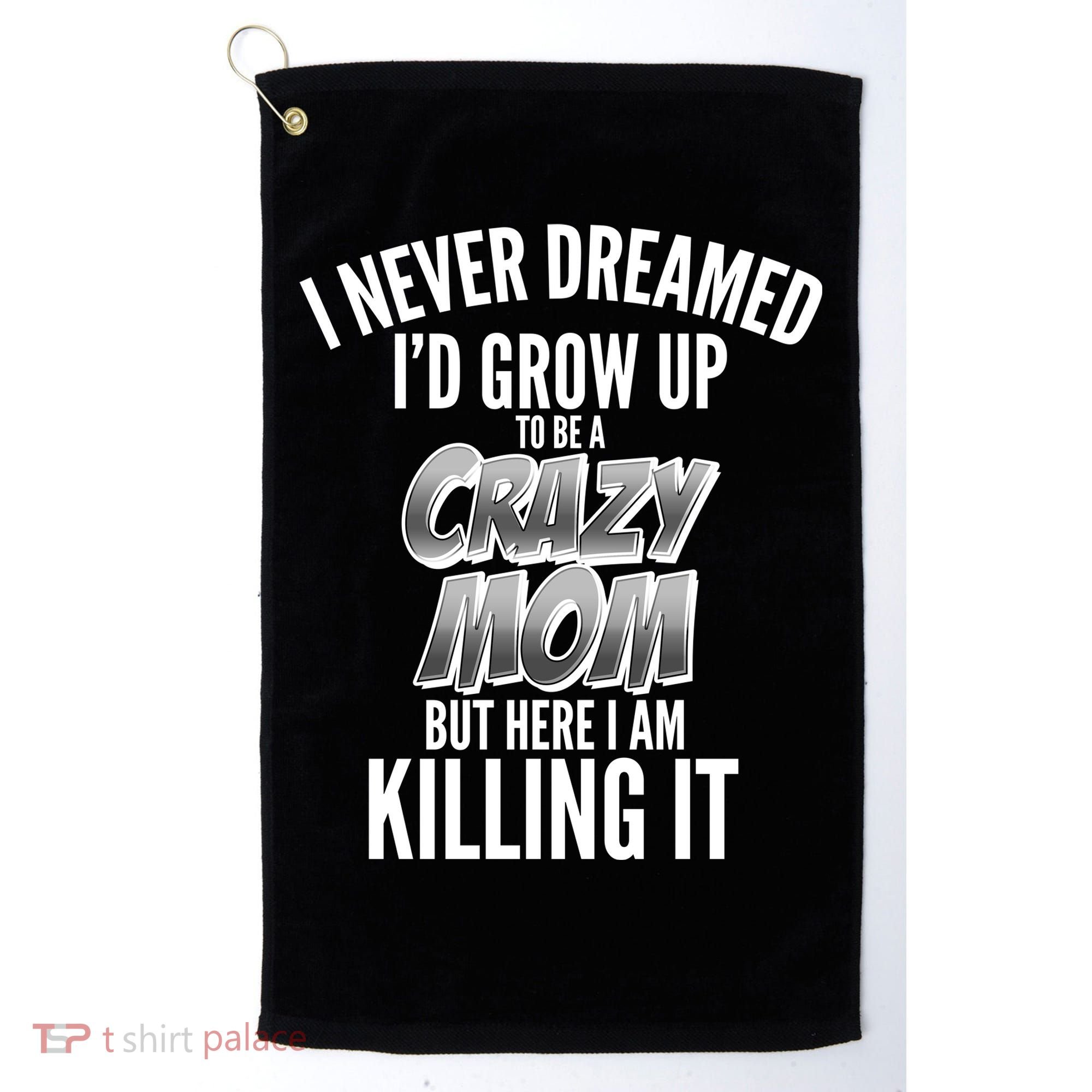 I Never Dreamed I'd Grow Up to be a Crazy Mom Golf Towel