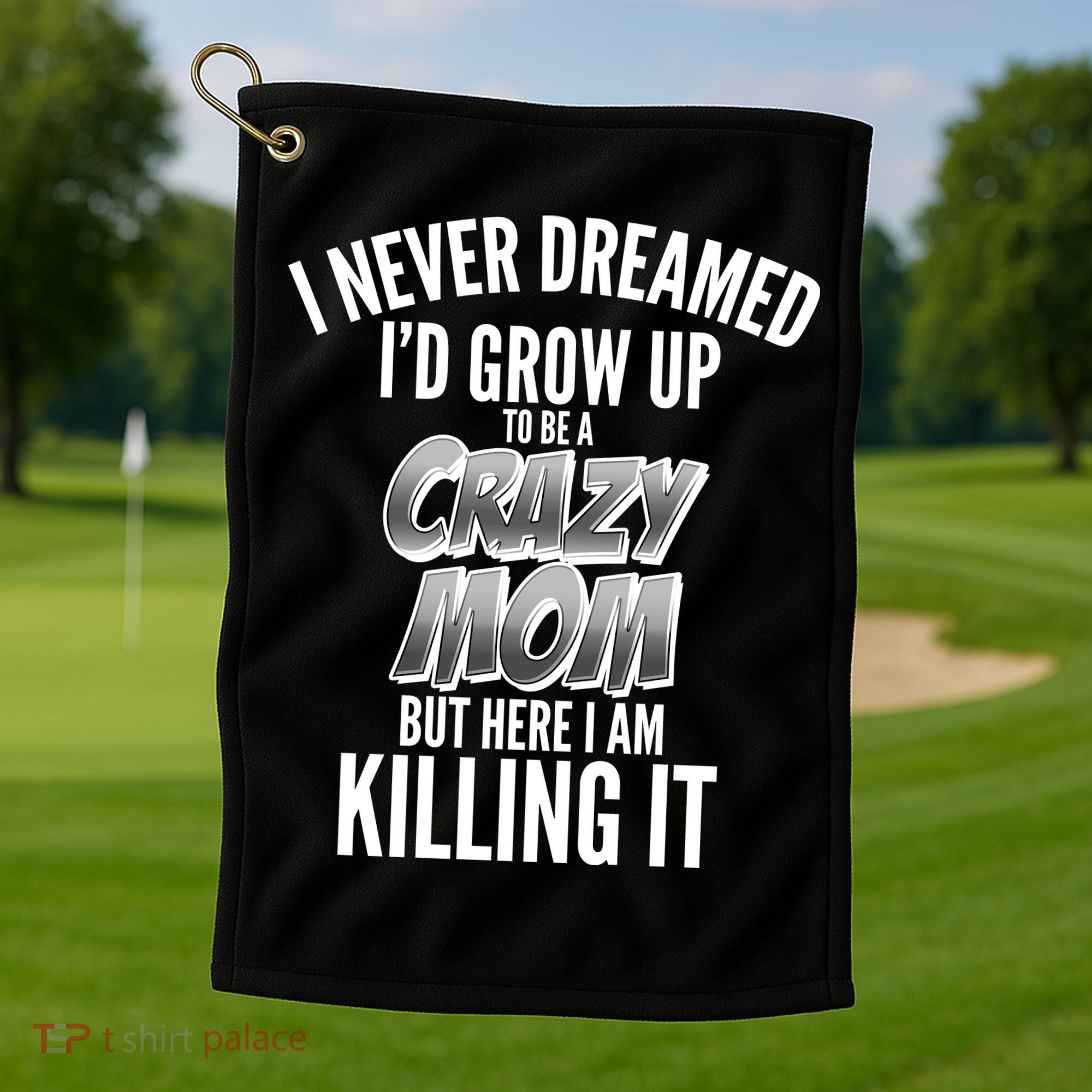 I Never Dreamed I'd Grow Up to be a Crazy Mom Golf Towel