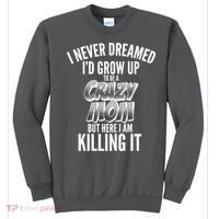 I Never Dreamed I'd Grow Up to be a Crazy Mom Sweatshirt thumb 0