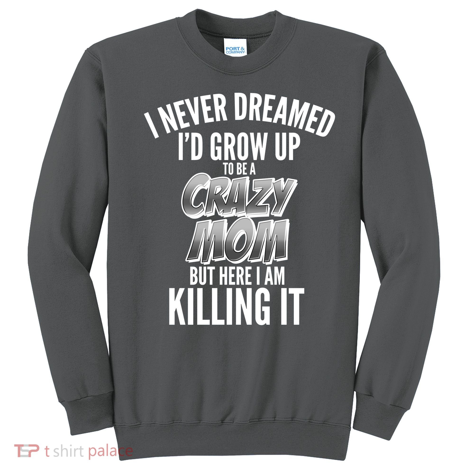 I Never Dreamed I'd Grow Up to be a Crazy Mom Sweatshirt