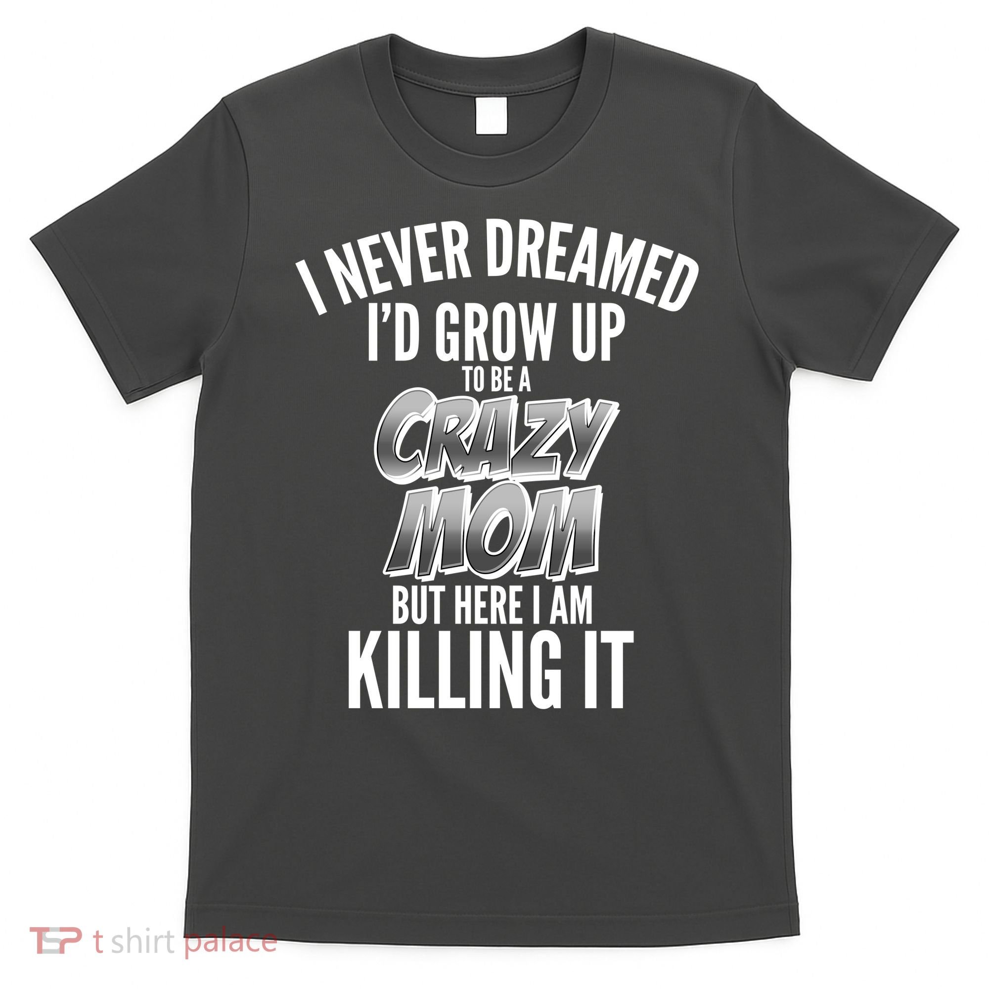 I Never Dreamed I'd Grow Up to be a Crazy Mom T-Shirt