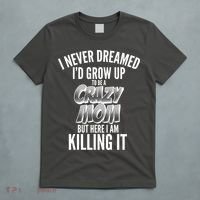 I Never Dreamed I'd Grow Up to be a Crazy Mom T-Shirt thumb 5