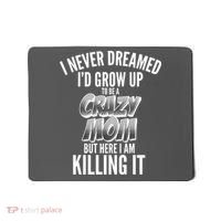 I Never Dreamed I'd Grow Up to be a Crazy Mom Mousepad thumb 0