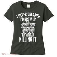 I Never Dreamed I'd Grow Up to be a Crazy Mom Women's T-Shirt thumb 0