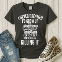 I Never Dreamed I'd Grow Up to be a Crazy Mom Women's T-Shirt thumb 3