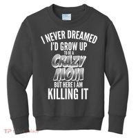 I Never Dreamed I'd Grow Up to be a Crazy Mom Kids Sweatshirt thumb 0