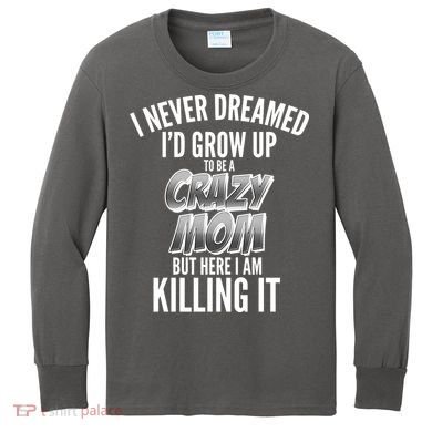 I Never Dreamed I'd Grow Up to be a Crazy Mom Kids Long Sleeve Shirt