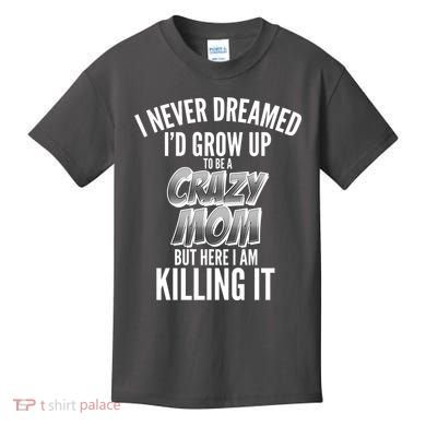 I Never Dreamed I'd Grow Up to be a Crazy Mom Kids T-Shirt