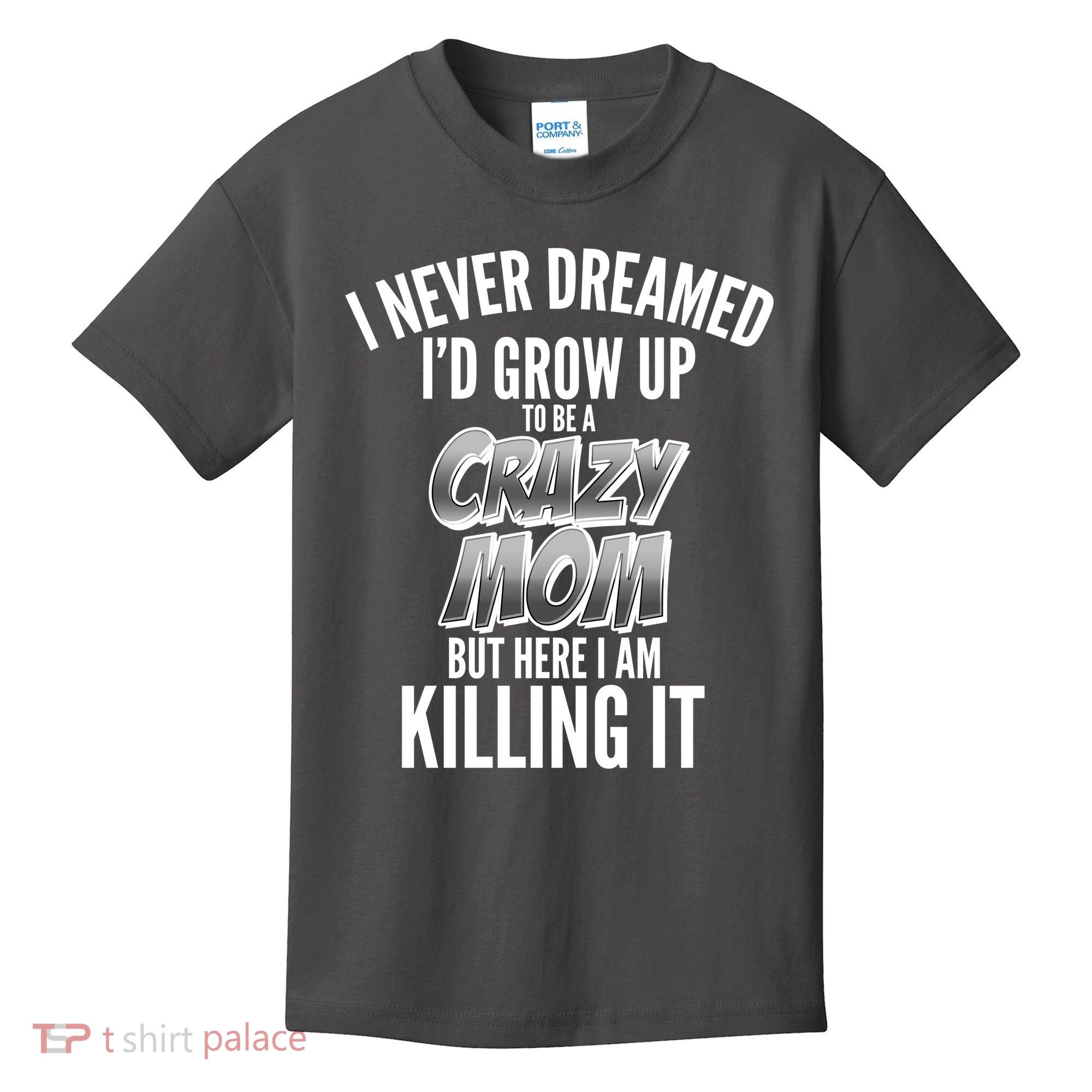 I Never Dreamed I'd Grow Up to be a Crazy Mom Kids T-Shirt