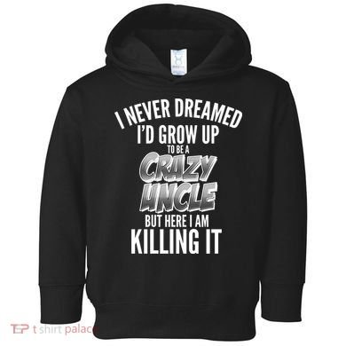 I Never Dreamed I'd Grow Up to be a Crazy Uncle Toddler Hoodie