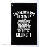 I Never Dreamed I'd Grow Up to be a Crazy Uncle Golf Towel thumb 0