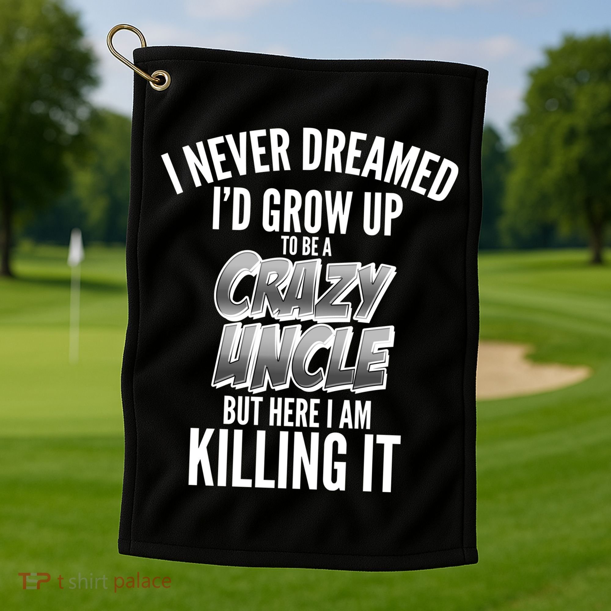 I Never Dreamed I'd Grow Up to be a Crazy Uncle Golf Towel
