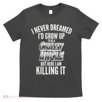 I Never Dreamed I'd Grow Up to be a Crazy Uncle T-Shirt thumb 0