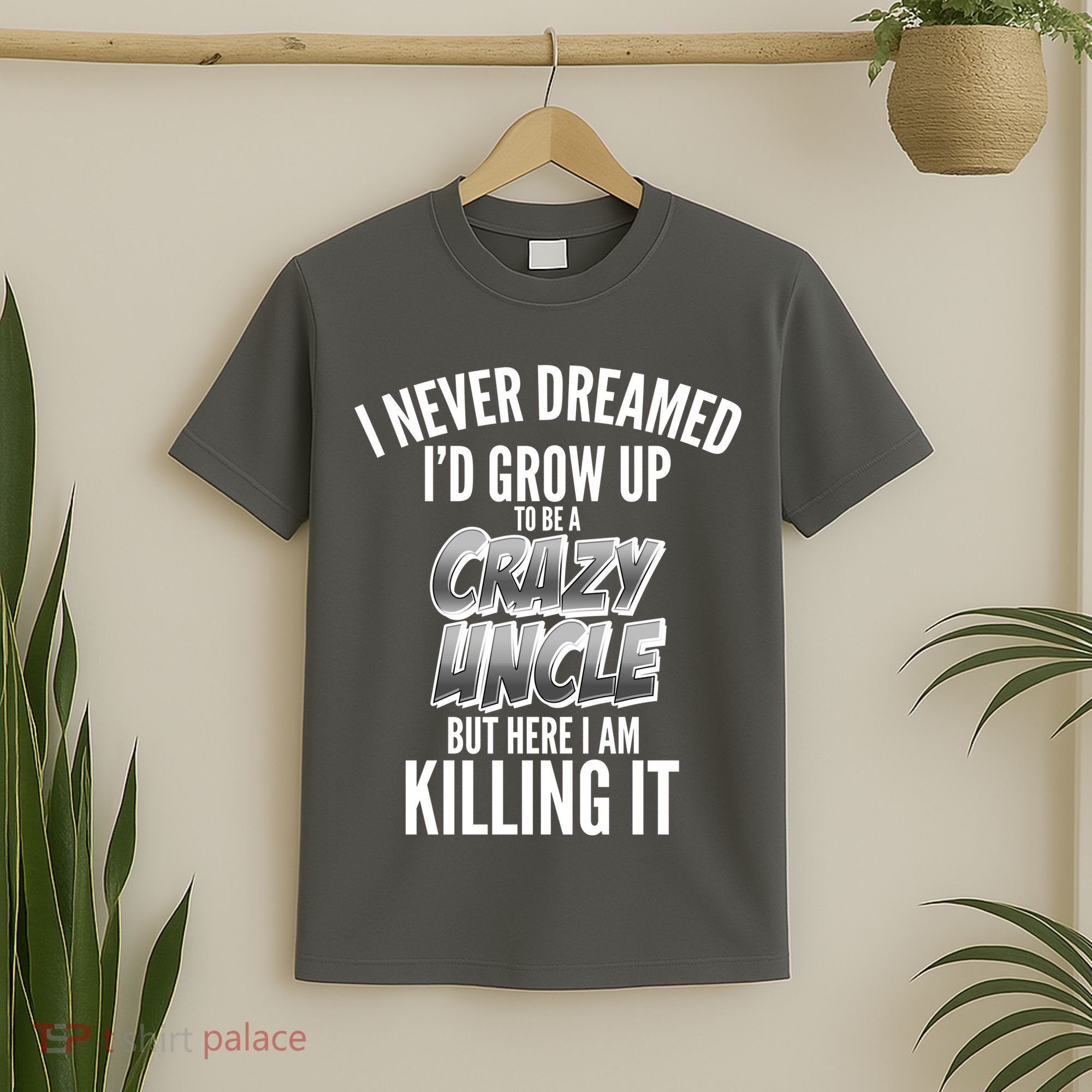 I Never Dreamed I'd Grow Up to be a Crazy Uncle T-Shirt