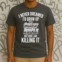 I Never Dreamed I'd Grow Up to be a Crazy Uncle T-Shirt thumb 3