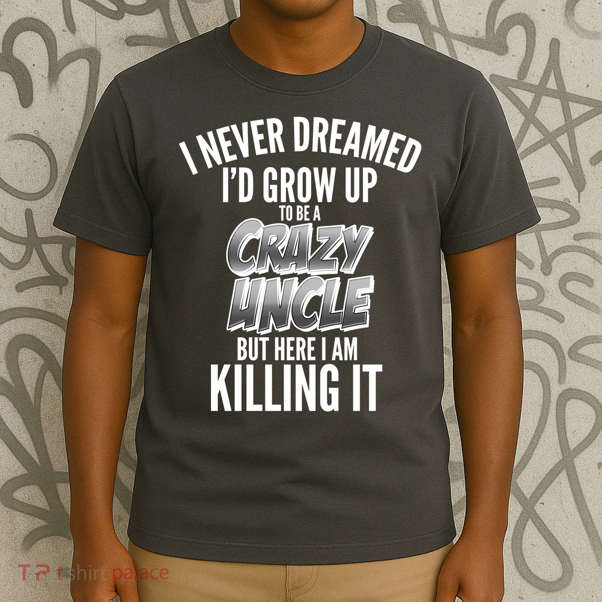 I Never Dreamed I'd Grow Up to be a Crazy Uncle T-Shirt