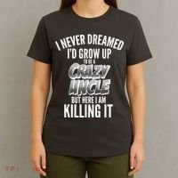 I Never Dreamed I'd Grow Up to be a Crazy Uncle T-Shirt thumb 4