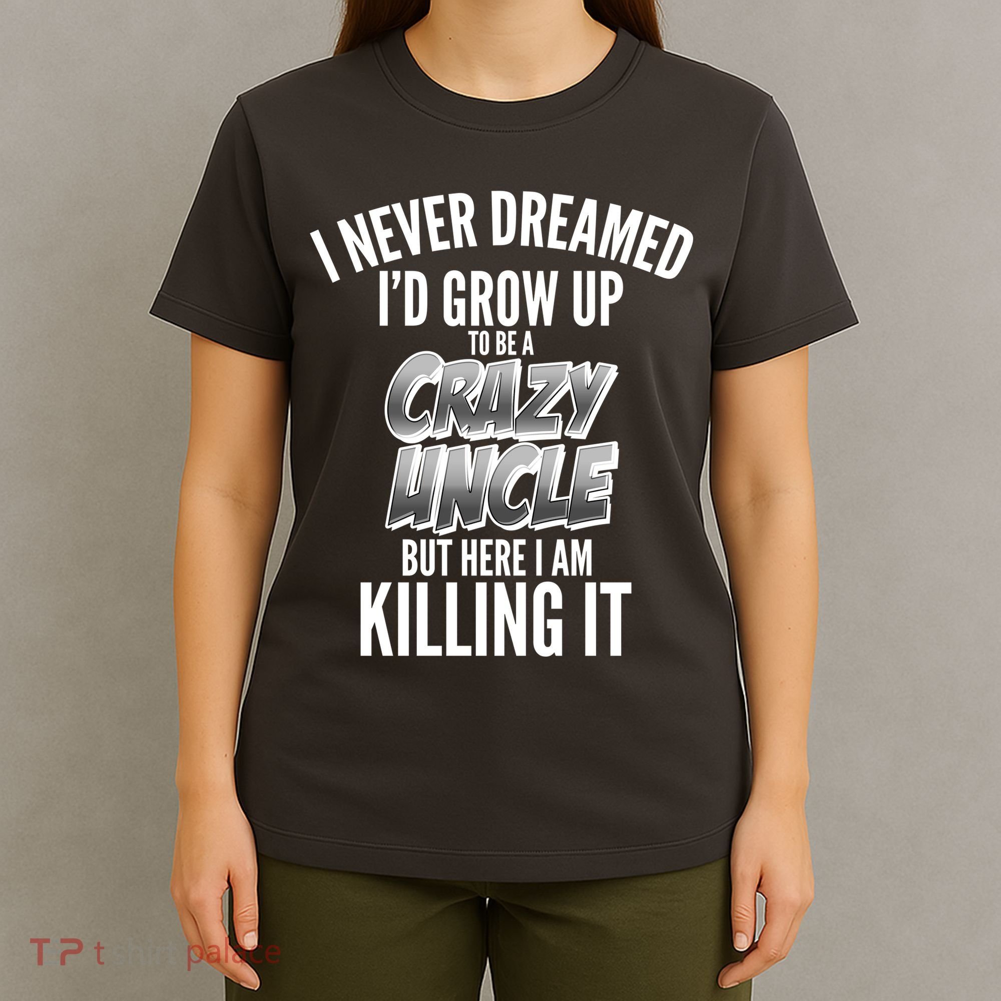I Never Dreamed I'd Grow Up to be a Crazy Uncle T-Shirt