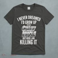 I Never Dreamed I'd Grow Up to be a Crazy Uncle T-Shirt thumb 5