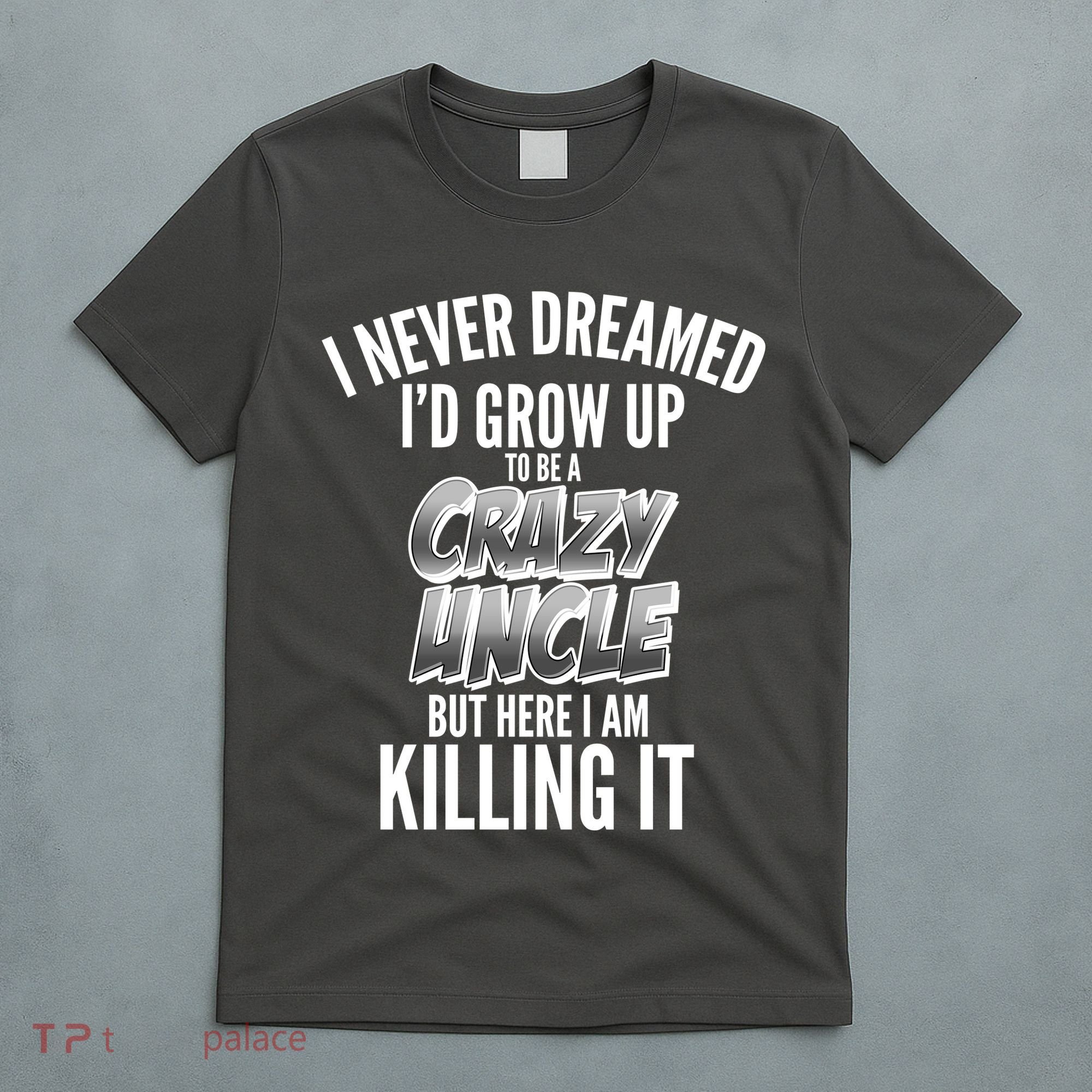 I Never Dreamed I'd Grow Up to be a Crazy Uncle T-Shirt