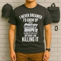 I Never Dreamed I'd Grow Up to be a Crazy Uncle T-Shirt thumb 6