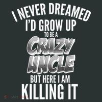 I Never Dreamed I'd Grow Up to be a Crazy Uncle Button thumb 1