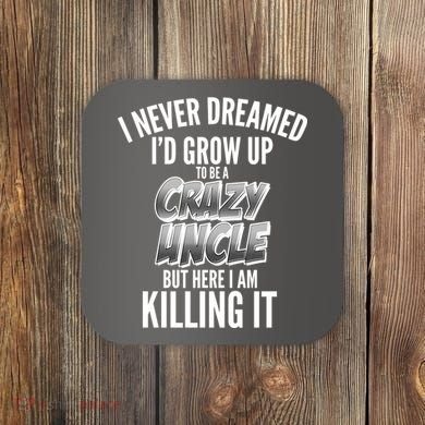 I Never Dreamed I'd Grow Up to be a Crazy Uncle Coaster