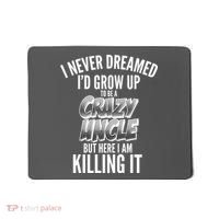 I Never Dreamed I'd Grow Up to be a Crazy Uncle Mousepad thumb 0