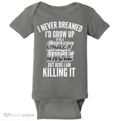 I Never Dreamed I'd Grow Up to be a Crazy Uncle Baby Bodysuit