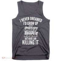 I Never Dreamed I'd Grow Up to be a Crazy Uncle Tank Top thumb 0