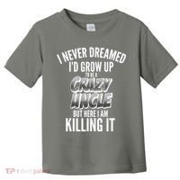 I Never Dreamed I'd Grow Up to be a Crazy Uncle Toddler T-Shirt thumb 0