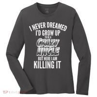 I Never Dreamed I'd Grow Up to be a Crazy Uncle Women's Long Sleeve Shirt thumb 0