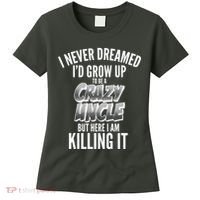 I Never Dreamed I'd Grow Up to be a Crazy Uncle Women's T-Shirt thumb 0