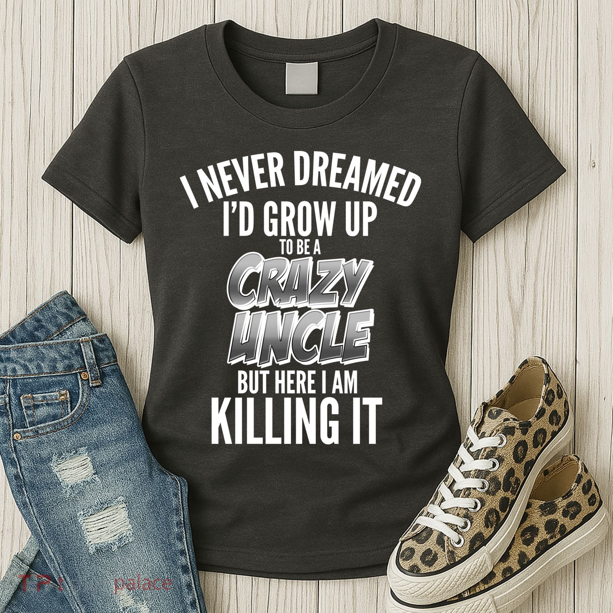 I Never Dreamed I'd Grow Up to be a Crazy Uncle Women's T-Shirt