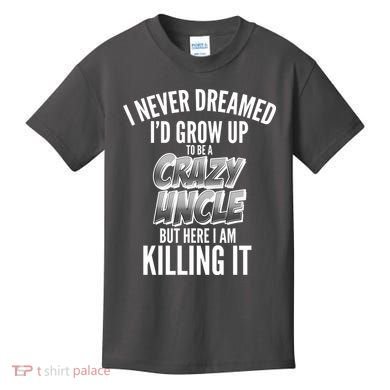 I Never Dreamed I'd Grow Up to be a Crazy Uncle Kids T-Shirt