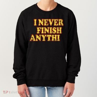 I Never FInish Anythi Women's Sweatshirt