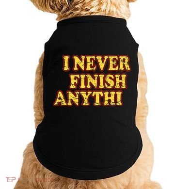 I Never FInish Anythi Doggie Tank