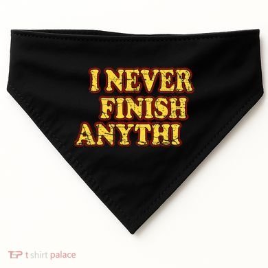I Never FInish Anythi USA-Made Doggie Bandana