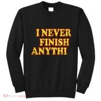 I Never FInish Anythi Sweatshirt thumb 0