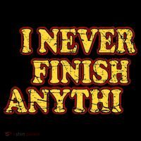 I Never FInish Anythi T-Shirt thumb 7