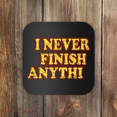 I Never FInish Anythi Coaster